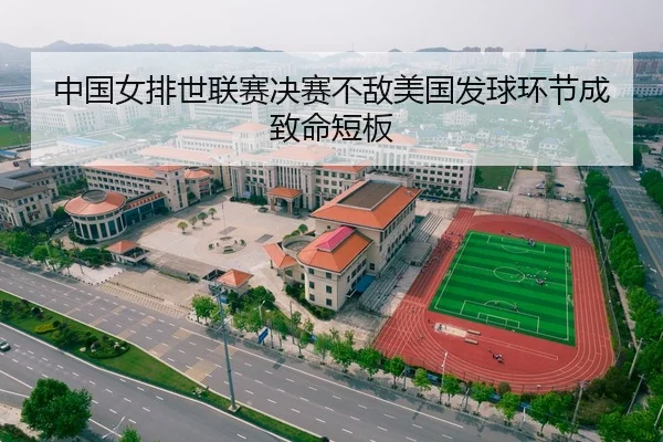 中国女排世联赛决赛不敌美国发球环节成致命短板